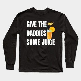 Give the daddies some juice Long Sleeve T-Shirt